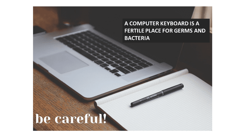 A computer keyboard is a fertile place for germs and bacteria. Be careful.